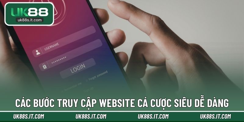Các bước truy cập website cá cược siêu dễ dàng