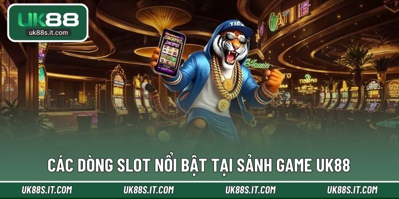 Các dòng slot nổi bật tại sảnh game UK88