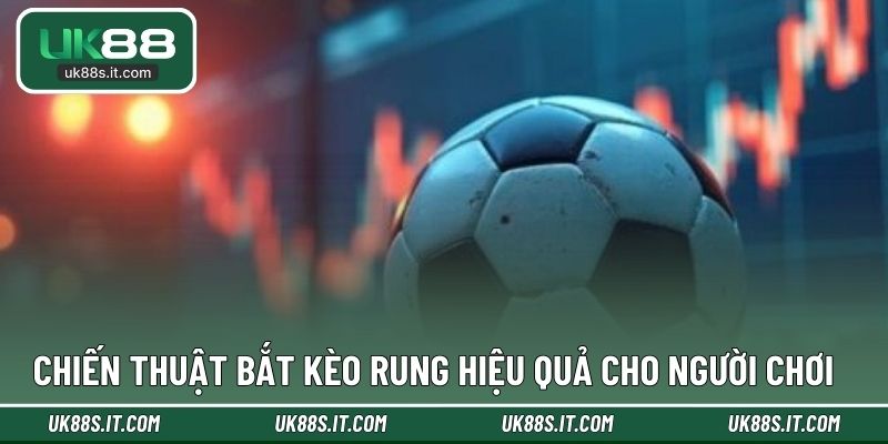 Chiến thuật bắt kèo rung hiệu quả cho người chơi