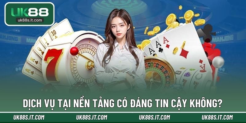 Dịch vụ tại nền tảng có đáng tin cậy không?