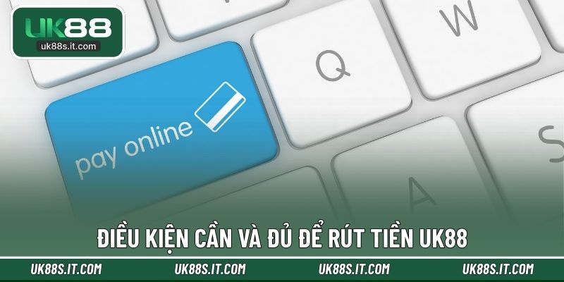 Điều kiện cần và đủ để rút tiền UK88