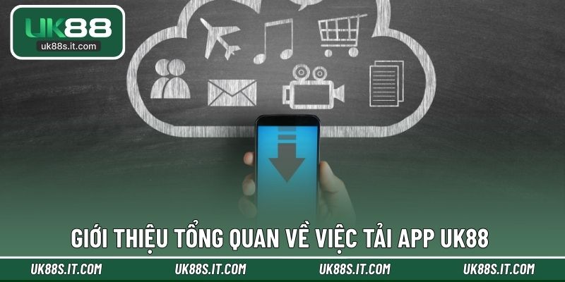 Giới thiệu tổng quan về việc tải app UK88 