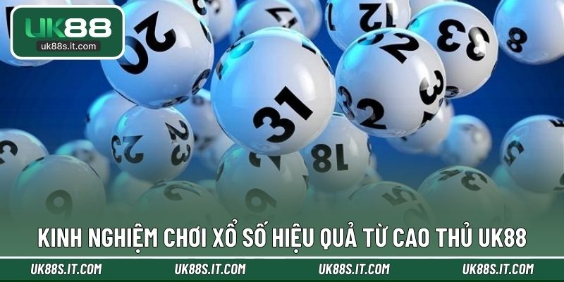 Kinh nghiệm chơi xổ số hiệu quả từ cao thủ UK88