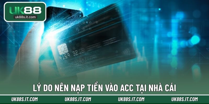 Lý do nên nạp tiền vào acc tại nhà cái