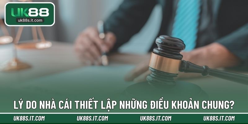 Lý do nhà cái thiết lập những điều khoản chung?