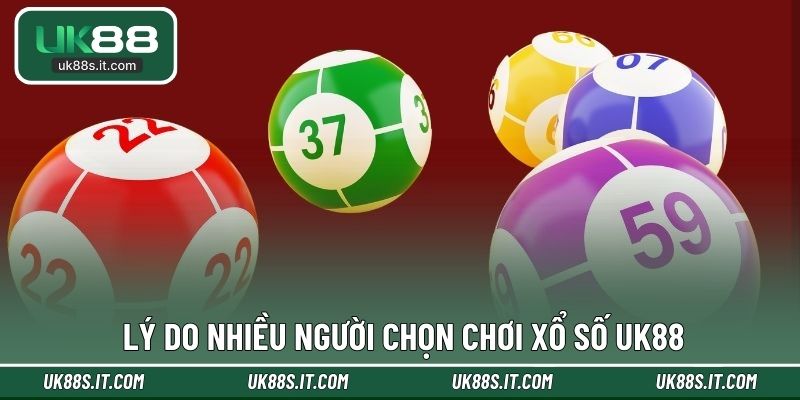 Lý do nhiều người chọn chơi xổ số UK88