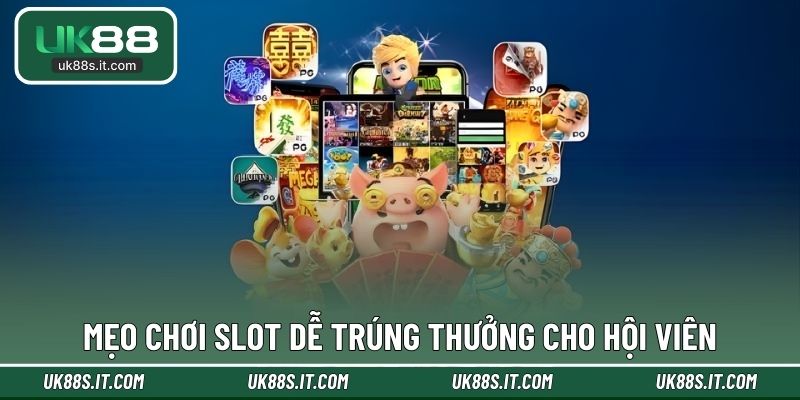Mẹo chơi slot dễ trúng thưởng cho hội viên