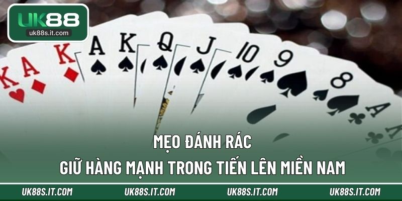 Mẹo đánh rác và giữ hàng mạnh trong Tiến Lên Miền Nam