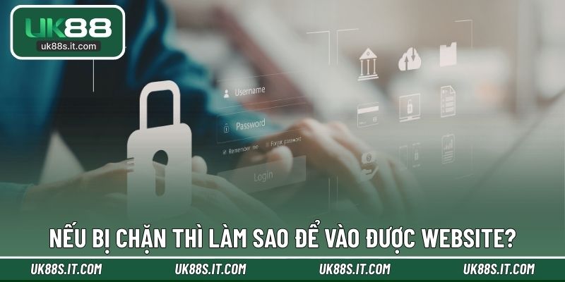 Nếu bị chặn thì làm sao để vào được website?