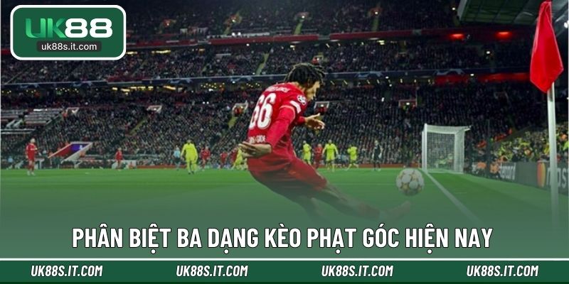 Phân biệt ba dạng kèo phạt góc hiện nay