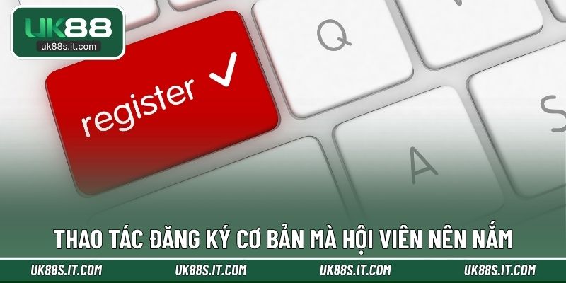 Thao tác đăng ký cơ bản mà hội viên nên nắm