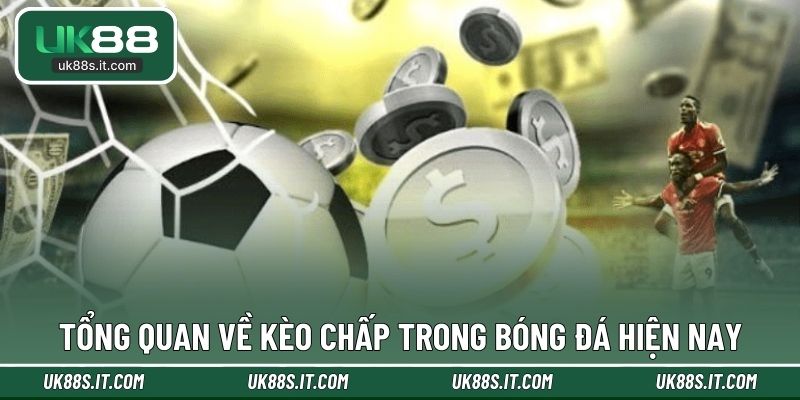 Tổng quan về kèo chấp trong bóng đá hiện nay