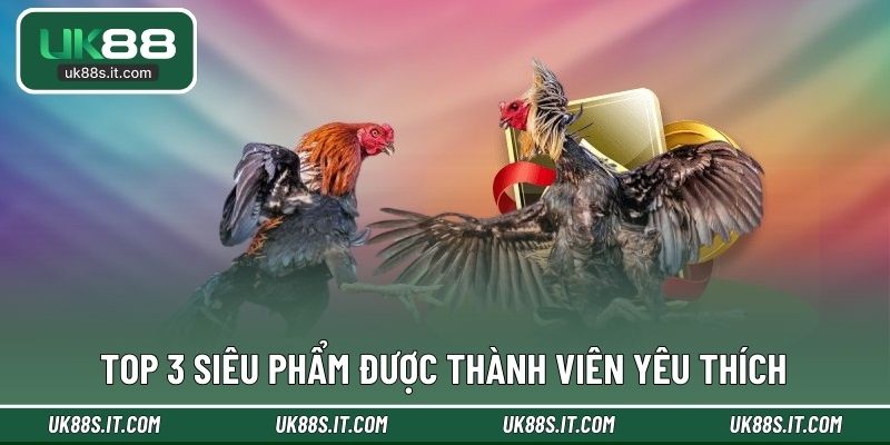Top 3 siêu phẩm được thành viên yêu thích