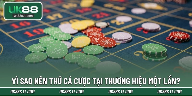 Vì sao nên thử cá cược tại thương hiệu một lần?
